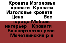 Кровати-Изголовье-кровати  Кровати-Изголовье-кровати  › Цена ­ 13 000 - Все города Мебель, интерьер » Кровати   . Башкортостан респ.,Мечетлинский р-н